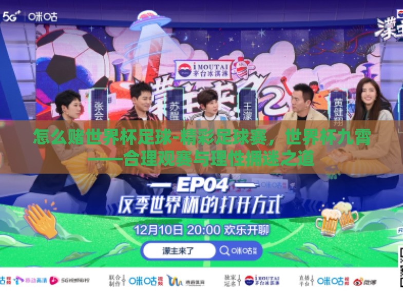 怎么赌世界杯足球-精彩足球赛,世界杯九霄——合理观赛与理性拥迷之道 怎么赌世界杯足球-精彩足球赛,世界杯九霄——合理观赛与理性拥迷之道
