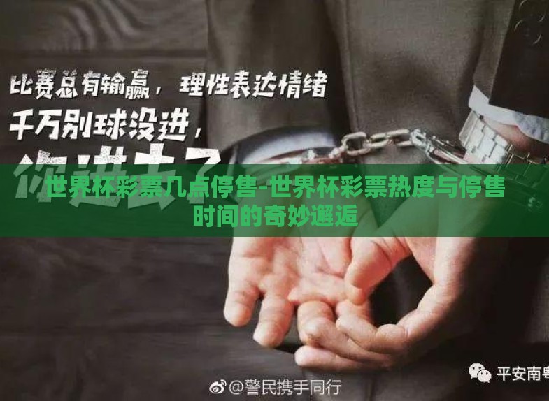 世界杯彩票几点停售-世界杯彩票热度与停售时间的奇妙邂逅 世界杯彩票几点停售-世界杯彩票热度与停售时间的奇妙邂逅