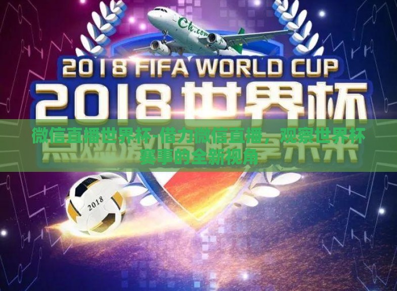 微信直播世界杯-借力微信直播,观察世界杯赛事的全新视角 微信直播世界杯-借力微信直播,观察世界杯赛事的全新视角