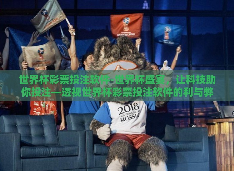 世界杯彩票投注软件-世界杯盛宴，让科技助你投注—透视世界杯彩票投注软件的利与弊