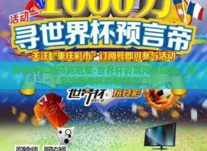世界杯彩票预测冠军-世界杯彩票预测冠军,洞见比赛走向的智慧之门 世界杯彩票预测冠军-世界杯彩票预测冠军,洞见比赛走向的智慧之门