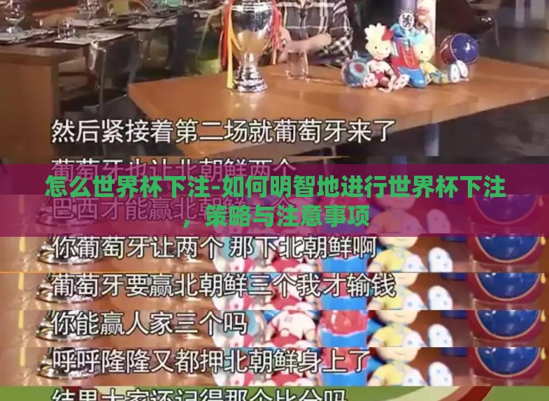 怎么世界杯下注-如何明智地进行世界杯下注,策略与注意事项 怎么世界杯下注-如何明智地进行世界杯下注,策略与注意事项