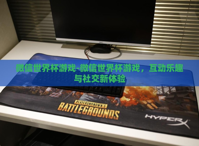 微信世界杯游戏-微信世界杯游戏，互动乐趣与社交新体验