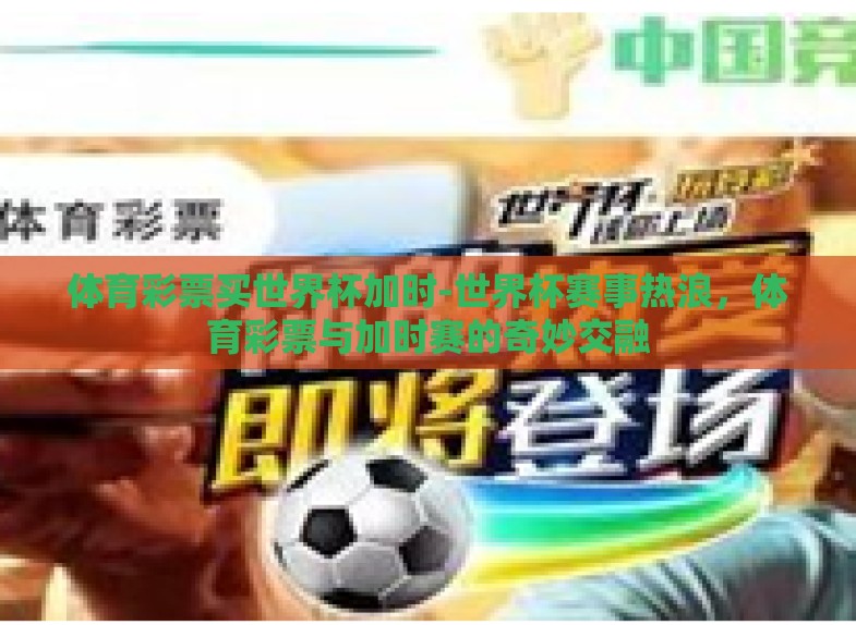 体育彩票买世界杯加时-世界杯赛事热浪，体育彩票与加时赛的奇妙交融