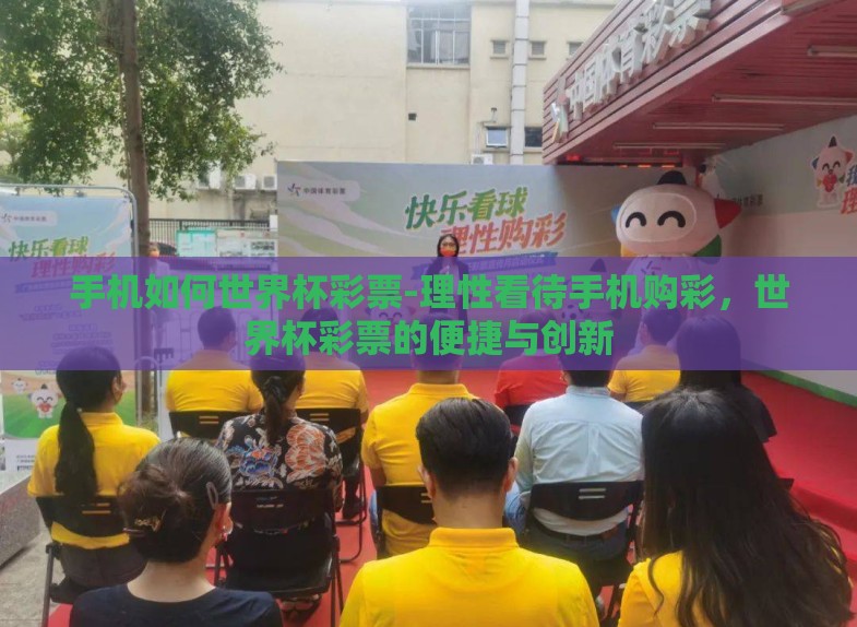 手机如何世界杯彩票-理性看待手机购彩,世界杯彩票的便捷与创新 手机如何世界杯彩票-理性看待手机购彩,世界杯彩票的便捷与创新
