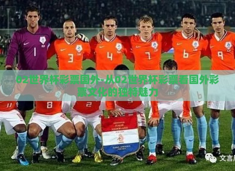 02世界杯彩票国外-从02世界杯彩票看国外彩票文化的独特魅力