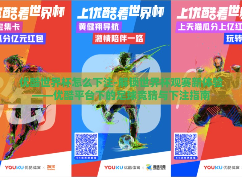 优酷世界杯怎么下注-解锁世界杯观赛新体验——优酷平台下的足球竞猜与下注指南 优酷世界杯怎么下注-解锁世界杯观赛新体验——优酷平台下的足球竞猜与下注指南