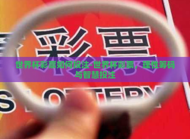世界杯彩票如何投注-世界杯彩票,理性筹码与智慧投注 世界杯彩票如何投注-世界杯彩票,理性筹码与智慧投注