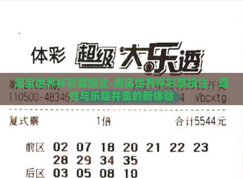 淘宝世界杯彩票投注-淘宝世界杯彩票投注,理性与乐趣并重的新体验 淘宝世界杯彩票投注-淘宝世界杯彩票投注,理性与乐趣并重的新体验