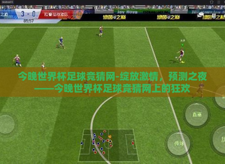 今晚世界杯足球竞猜网-绽放激情,预测之夜——今晚世界杯足球竞猜网上的狂欢 今晚世界杯足球竞猜网-绽放激情,预测之夜——今晚世界杯足球竞猜网上的狂欢