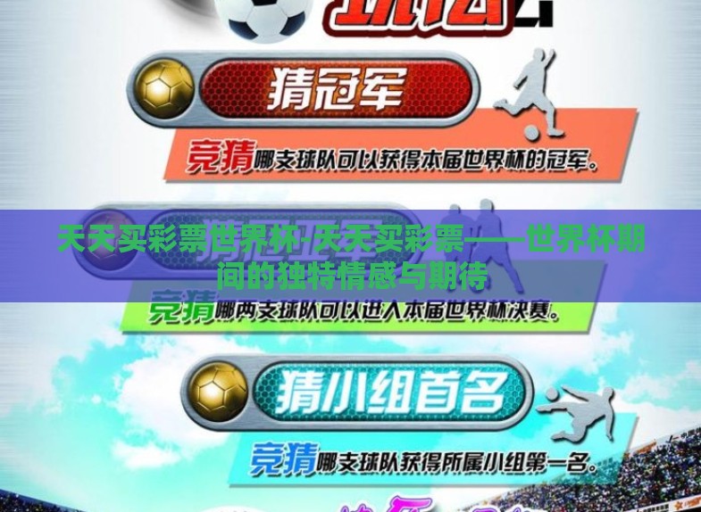 天天买彩票世界杯-天天买彩票——世界杯期间的独特情感与期待 天天买彩票世界杯-天天买彩票——世界杯期间的独特情感与期待