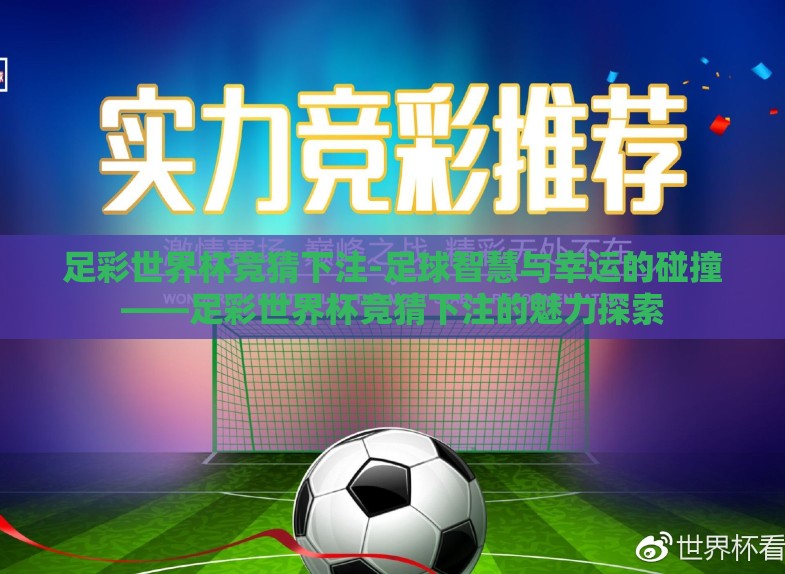 足彩世界杯竞猜下注-足球智慧与幸运的碰撞——足彩世界杯竞猜下注的魅力探索