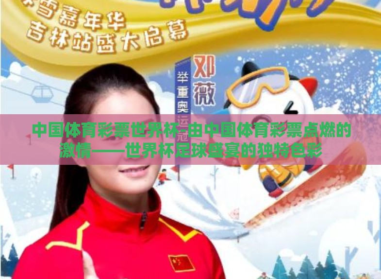 中国体育彩票世界杯-由中国体育彩票点燃的激情——世界杯足球盛宴的独特色彩 中国体育彩票世界杯-由中国体育彩票点燃的激情——世界杯足球盛宴的独特色彩