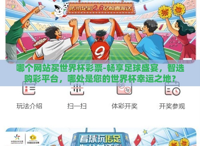 哪个网站买世界杯彩票-畅享足球盛宴,智选购彩平台,哪处是您的世界杯幸运之地? 哪个网站买世界杯彩票-畅享足球盛宴,智选购彩平台,哪处是您的世界杯幸运之地?
