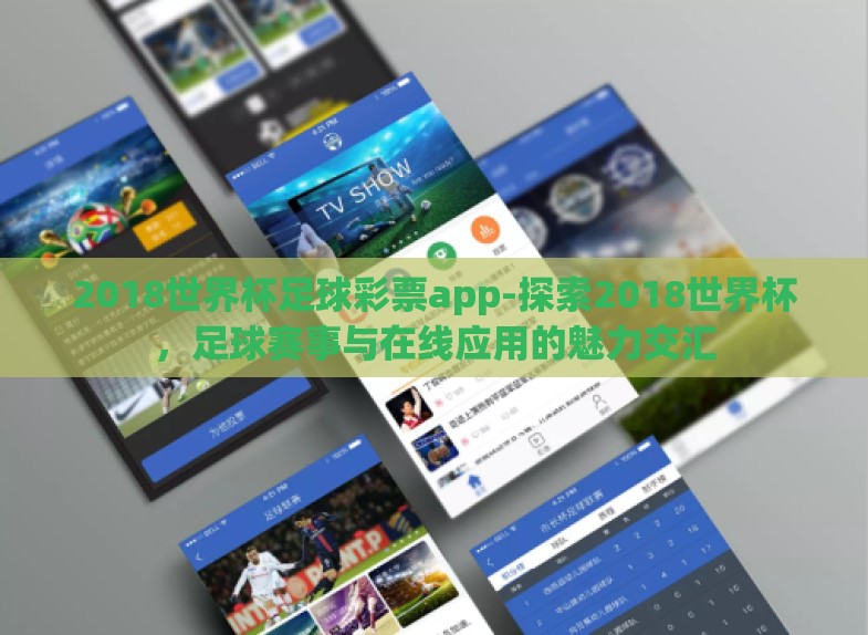 2018世界杯足球彩票app-探索2018世界杯,足球赛事与在线应用的魅力交汇 2018世界杯足球彩票app-探索2018世界杯,足球赛事与在线应用的魅力交汇