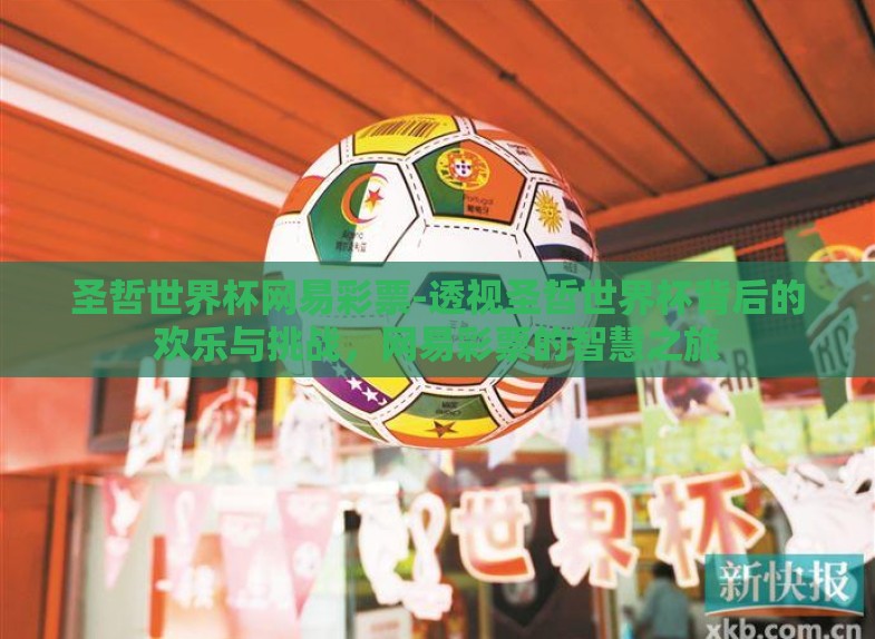 圣哲世界杯网易彩票-透视圣哲世界杯背后的欢乐与挑战,网易彩票的智慧之旅 圣哲世界杯网易彩票-透视圣哲世界杯背后的欢乐与挑战,网易彩票的智慧之旅