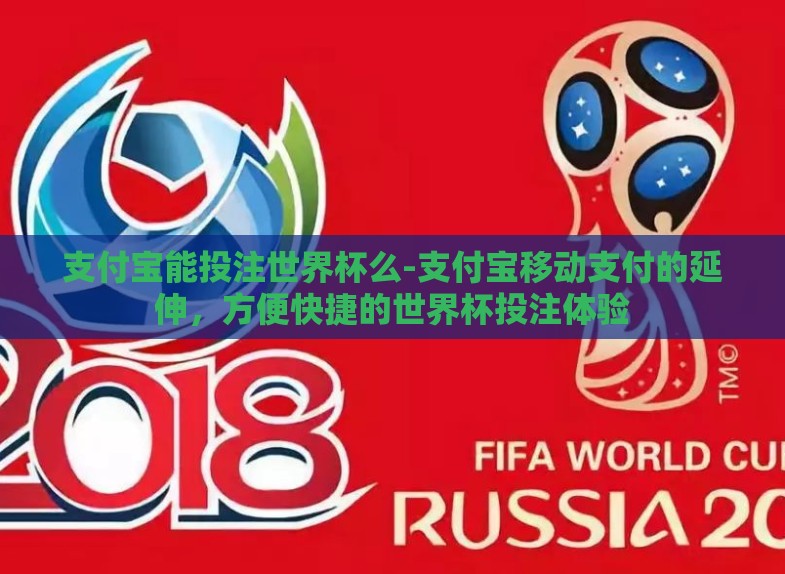支付宝能投注世界杯么-支付宝移动支付的延伸，方便快捷的世界杯投注体验