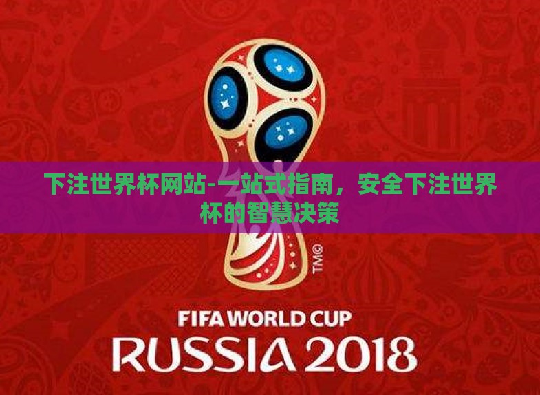 下注世界杯网站-一站式指南,安全下注世界杯的智慧决策 下注世界杯网站-一站式指南,安全下注世界杯的智慧决策