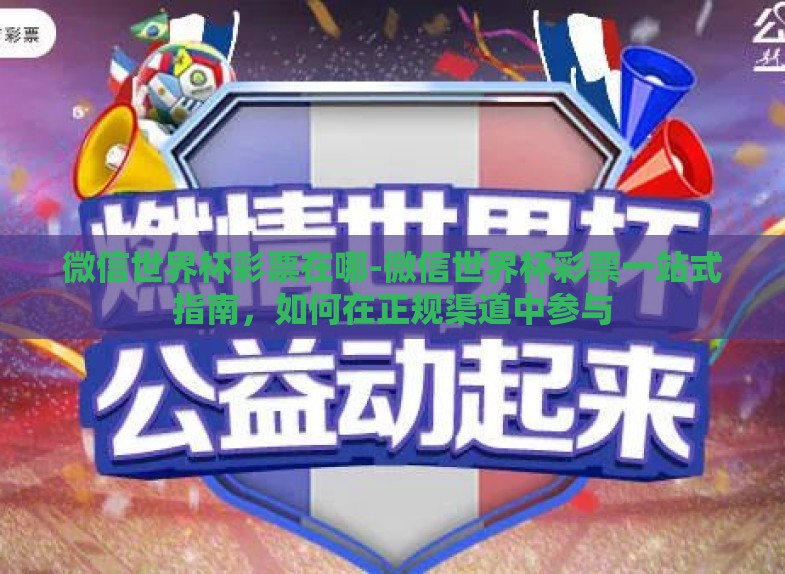 微信世界杯彩票在哪-微信世界杯彩票一站式指南，如何在正规渠道中参与