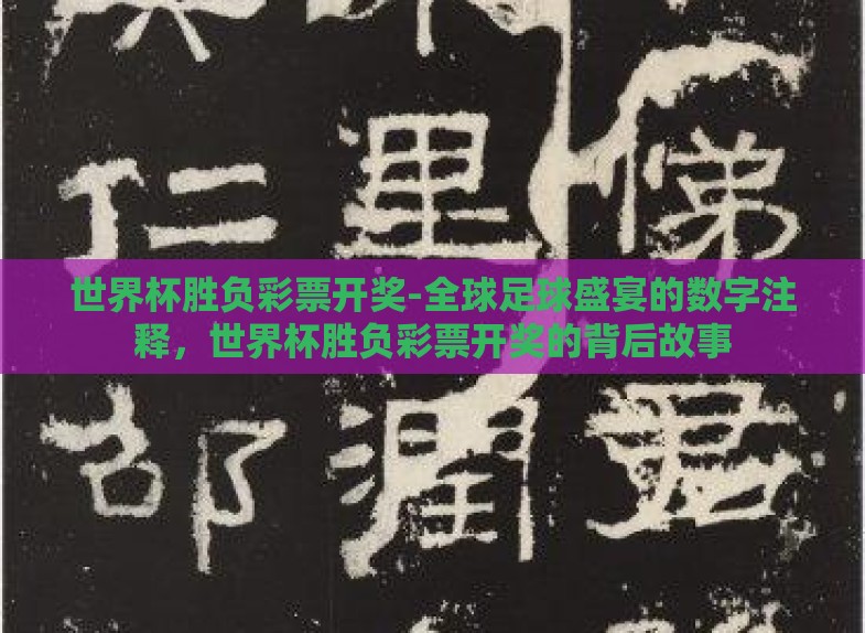 世界杯胜负彩票开奖-全球足球盛宴的数字注释,世界杯胜负彩票开奖的背后故事 世界杯胜负彩票开奖-全球足球盛宴的数字注释,世界杯胜负彩票开奖的背后故事