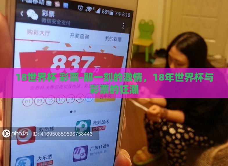 18世界杯 彩票-那一刻的激情,18年世界杯与彩票的狂潮 18世界杯 彩票-那一刻的激情,18年世界杯与彩票的狂潮