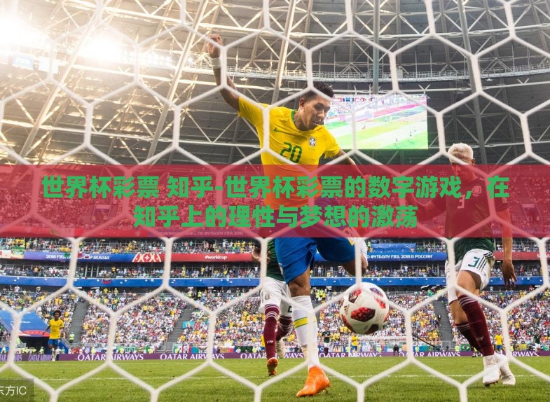 世界杯彩票 知乎-世界杯彩票的数字游戏,在知乎上的理性与梦想的激荡 世界杯彩票 知乎-世界杯彩票的数字游戏,在知乎上的理性与梦想的激荡