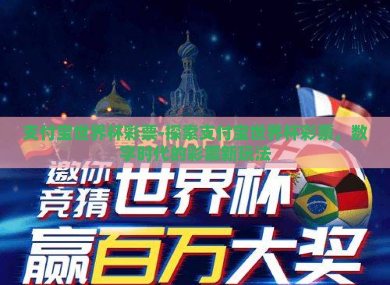 支付宝世界杯彩票-探索支付宝世界杯彩票,数字时代的彩票新玩法 支付宝世界杯彩票-探索支付宝世界杯彩票,数字时代的彩票新玩法