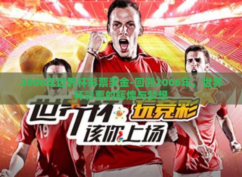 2006年世界杯彩票奖金-回溯2006年,世界杯彩票的辉煌与梦想 2006年世界杯彩票奖金-回溯2006年,世界杯彩票的辉煌与梦想