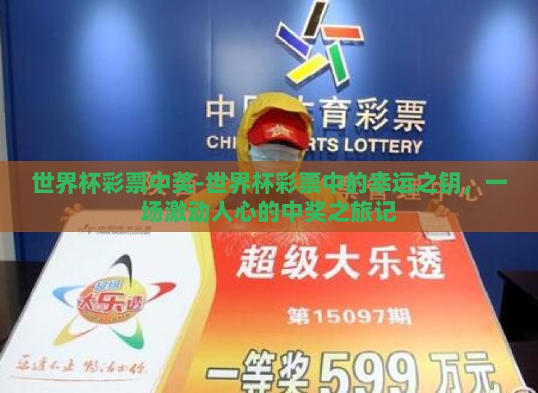 世界杯彩票中奖-世界杯彩票中的幸运之钥,一场激动人心的中奖之旅记 世界杯彩票中奖-世界杯彩票中的幸运之钥,一场激动人心的中奖之旅记