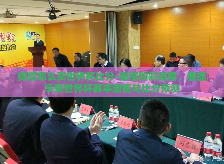 微信怎么买世界杯比分-微信购彩指南,便捷享受世界杯赛事激情与比分预测 微信怎么买世界杯比分-微信购彩指南,便捷享受世界杯赛事激情与比分预测