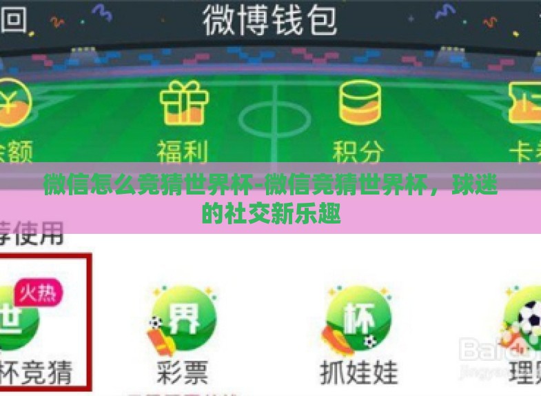 微信怎么竞猜世界杯-微信竞猜世界杯,球迷的社交新乐趣 微信怎么竞猜世界杯-微信竞猜世界杯,球迷的社交新乐趣