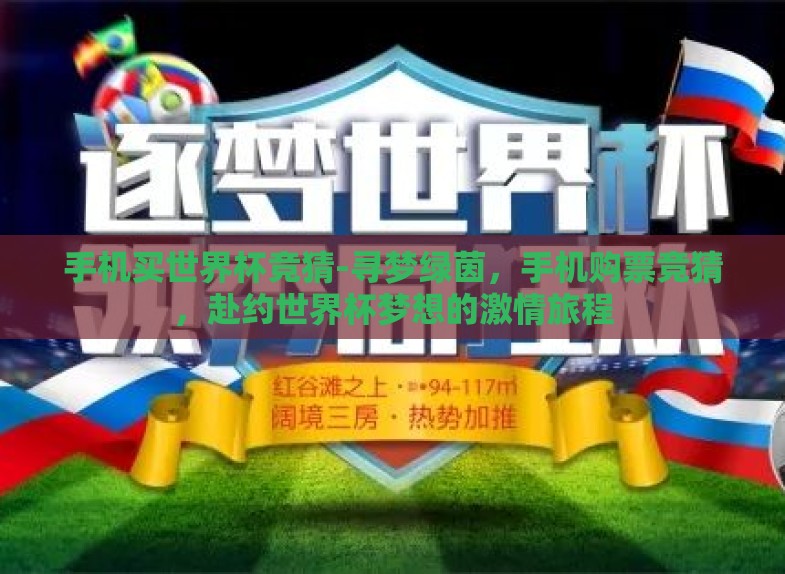 手机买世界杯竞猜-寻梦绿茵,手机购票竞猜,赴约世界杯梦想的激情旅程 手机买世界杯竞猜-寻梦绿茵,手机购票竞猜,赴约世界杯梦想的激情旅程