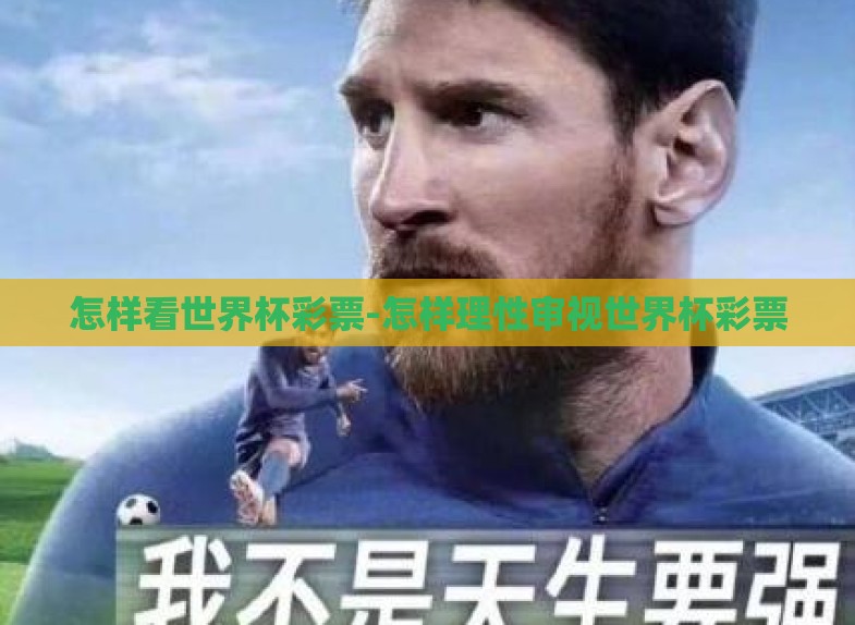 怎样看世界杯彩票-怎样理性审视世界杯彩票 怎样看世界杯彩票-怎样理性审视世界杯彩票